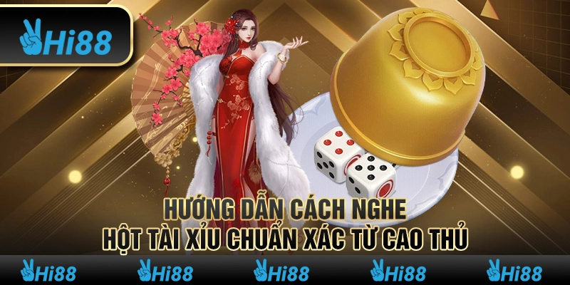 Hướng dẫn cách nghe hột Tài Xỉu chuẩn xác từ cao thủ