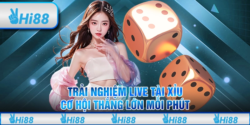Trải nghiệm live tài xỉu – Cơ hội thắng lớn mỗi phút tại Hi88