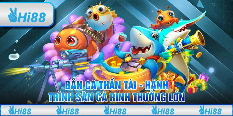 Bắn cá thần tài - Hành trình săn cá rinh thưởng lớn