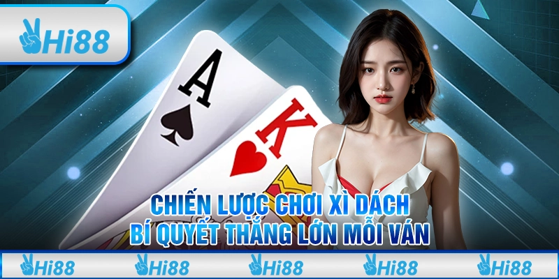 Chiến lược chơi xì dách – Bí quyết thắng lớn mỗi ván