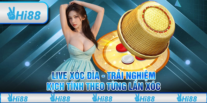 Live xóc đĩa - Trải nghiệm kịch tính theo từng lần xóc