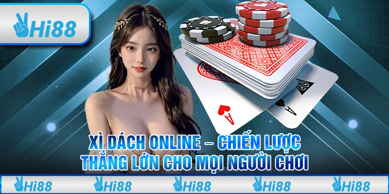 Xì Dách Online – Chiến lược thắng lớn cho mọi người chơi tại Hi88