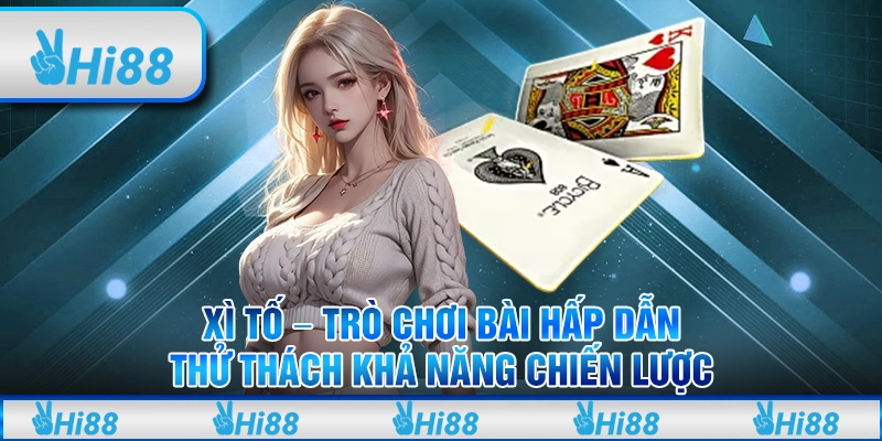 Xì Tố tại Hi88 – Trò chơi bài hấp dẫn, thử thách khả năng chiến lược