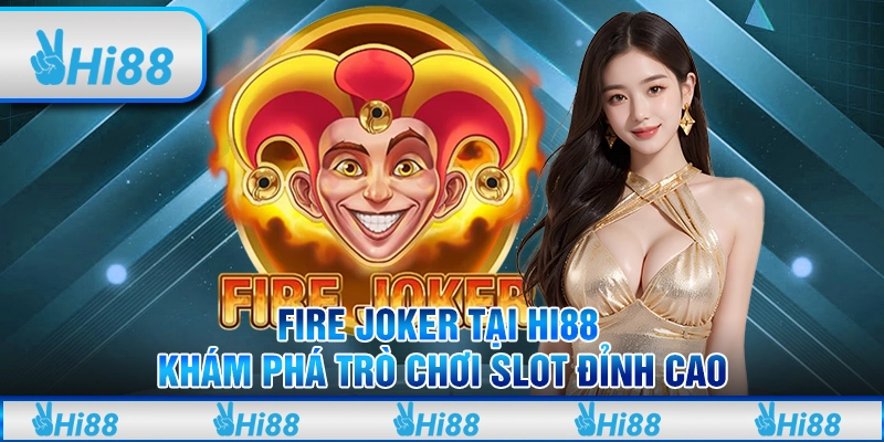 Fire Joker tại Hi88 – Khám phá trò chơi slot đỉnh cao