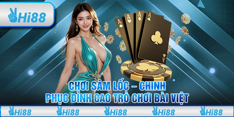 Chơi sâm lốc – Chinh phục đỉnh cao trò chơi bài việt
