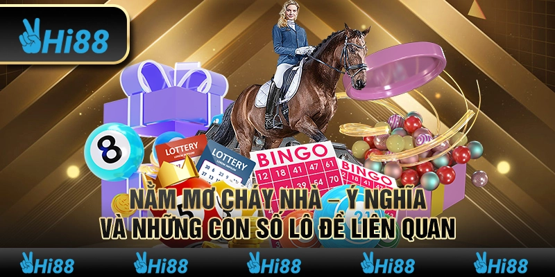 Nằm mơ cháy nhà – Ý nghĩa và những con số lô đề liên quan