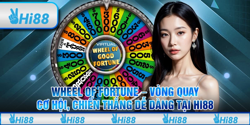 Wheel of Fortune – Vòng quay cơ hội, chiến thắng dễ dàng tại Hi88