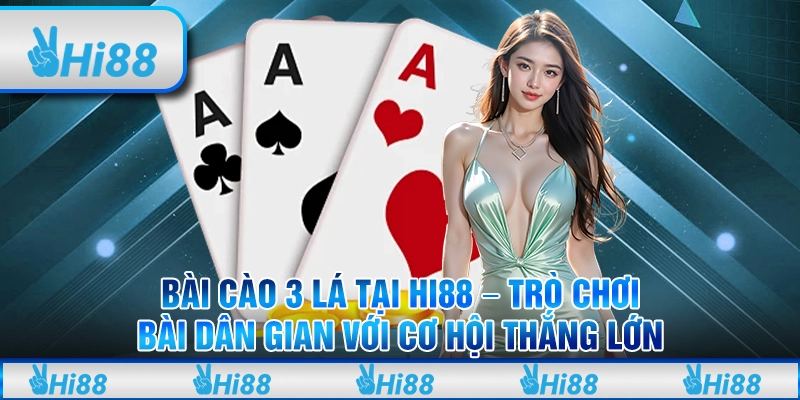 Bài cào 3 lá tại Hi88 – Trò chơi bài dân gian với cơ hội thắng lớn