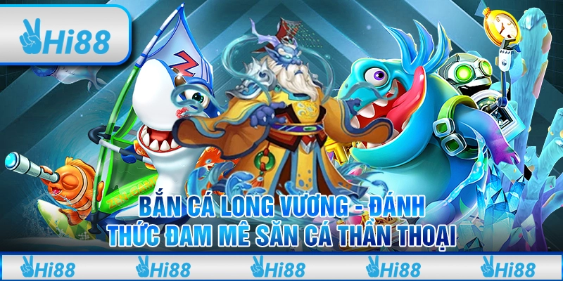 Bắn cá long vương tại Hi88 - Đánh thức đam mê săn cá thần thoại