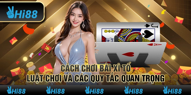 Cách chơi bài Xì Tố – Luật chơi và các quy tắc quan trọng