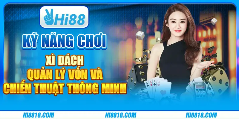 Kỹ năng chơi Xì Dách - Quản lý vốn và chiến thuật thông minh