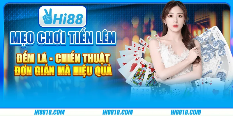 Mẹo chơi Tiến lên đếm lá giúp bạn luôn về nhất