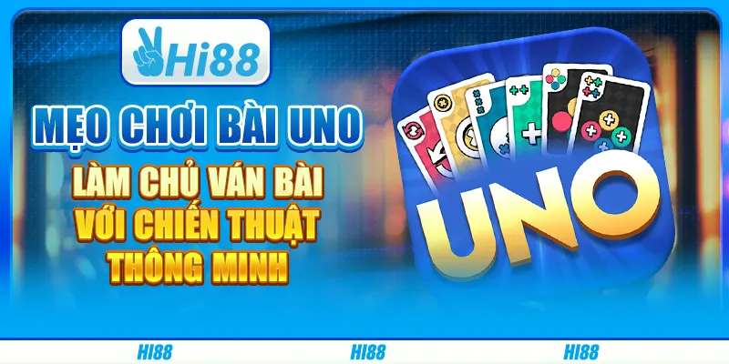 Mẹo chơi Bài Uno - Làm chủ ván bài với chiến thuật thông minh