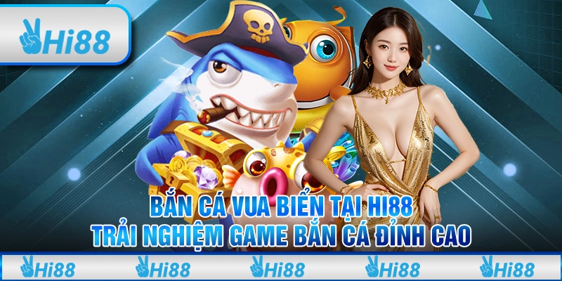 Bắn cá vua biển tại Hi88 – Trải nghiệm game bắn cá đỉnh cao