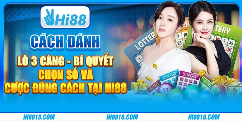 Cách đánh lô 3 càng - Bí quyết chọn số và cược đúng cách tại Hi88