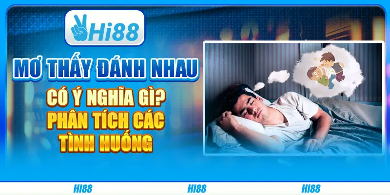 Mơ thấy đánh nhau có ý nghĩa gì? Phân tích các tình huống