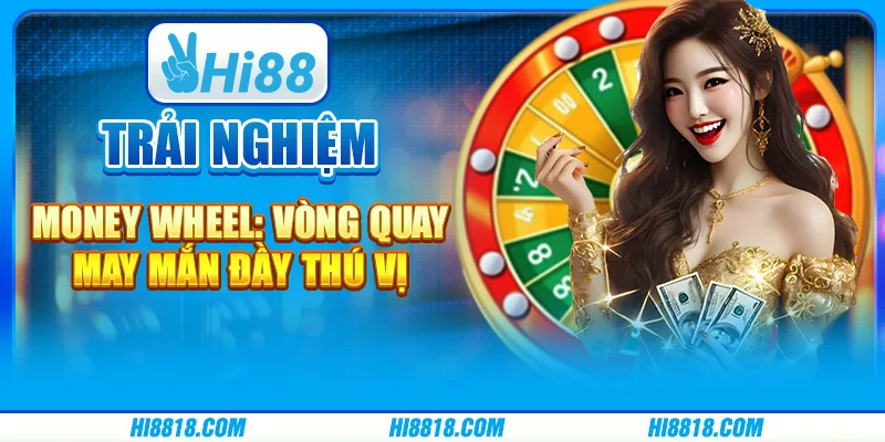 Trải nghiệm Money Wheel tại Hi88 - Vòng quay may mắn đầy thú vị