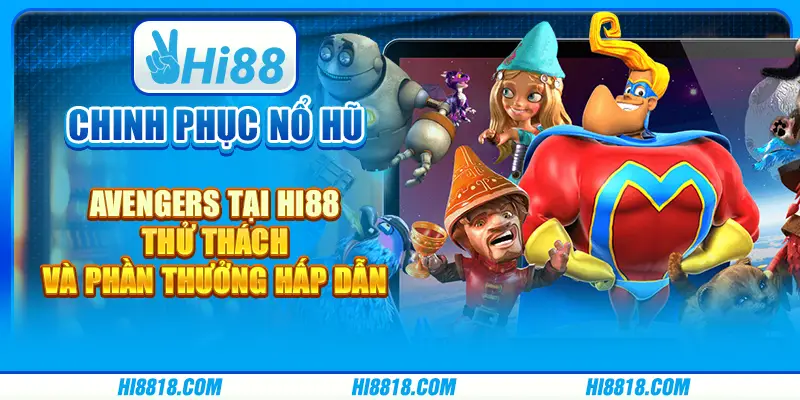 Chinh phục nổ hũ Avengers tại Hi88 - Thử thách và phần thưởng hấp dẫn