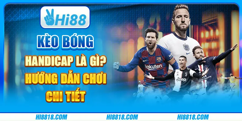 Kèo bóng handicap là gì? Hướng dẫn chơi chi tiết tại Hi88