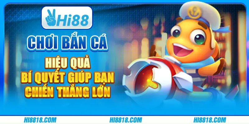 Chơi bắn cá hiệu quả - Bí quyết giúp bạn chiến thắng lớn