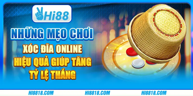 Những mẹo chơi Xóc Đĩa online hiệu quả giúp tăng tỷ lệ thắng