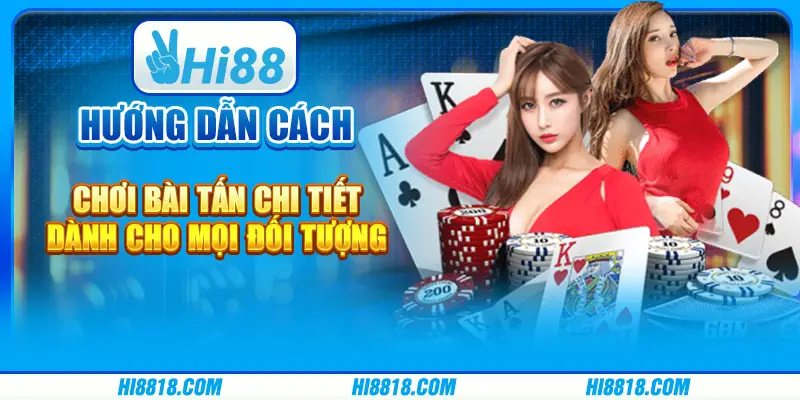 Hướng dẫn cách chơi bài tấn chi tiết dành cho mọi đối tượng