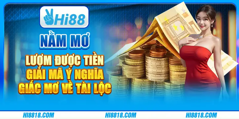 Nằm mơ lượm được tiền - Giải mã ý nghĩa giấc mơ về tài lộc