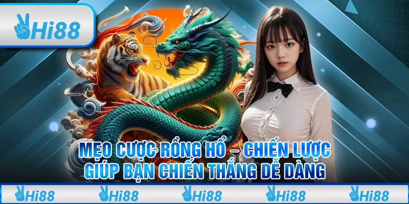 Mẹo cược Rồng Hổ – Chiến lược giúp bạn chiến thắng dễ dàng