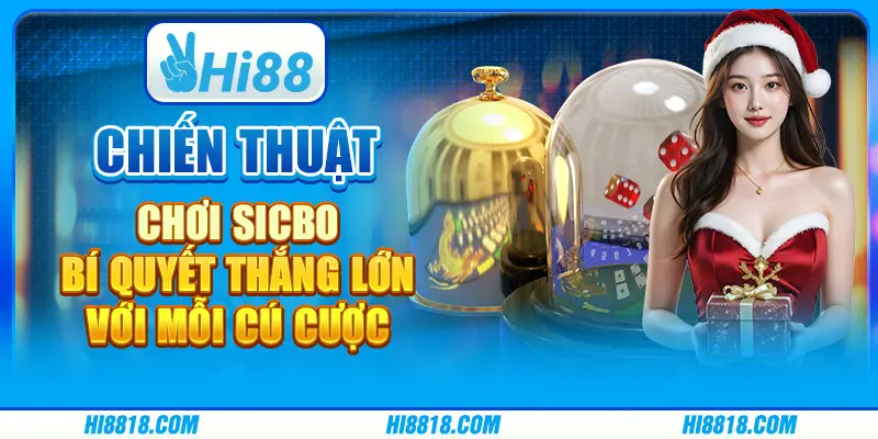 Chiến thuật chơi Sicbo: Bí quyết thắng lớn với mỗi cú cược