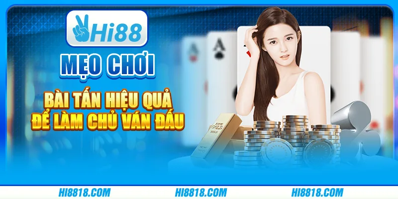 Khám phá mẹo chơi Bài Tấn giúp bạn luôn thắng lớn