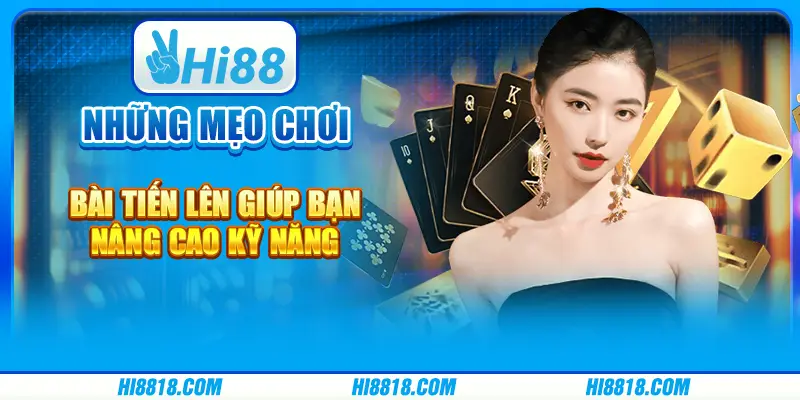 Những mẹo chơi bài tiến lên giúp bạn nâng cao kỹ năng