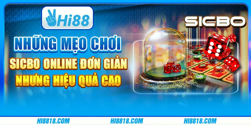 Những mẹo chơi Sicbo online đơn giản nhưng hiệu quả cao