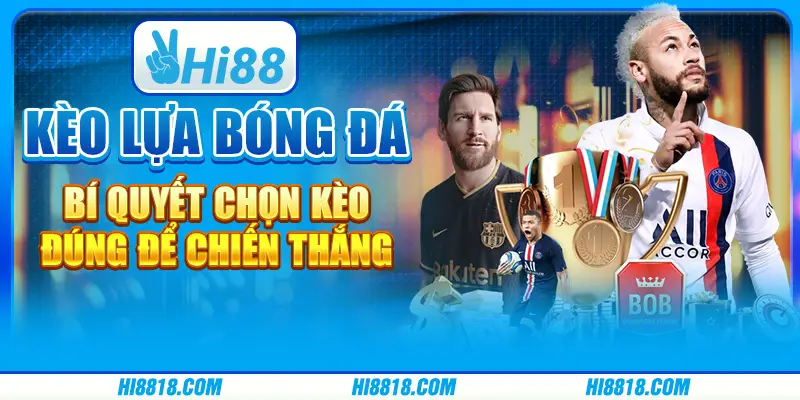 Kèo lựa bóng đá: Bí quyết chọn kèo đúng để chiến thắng