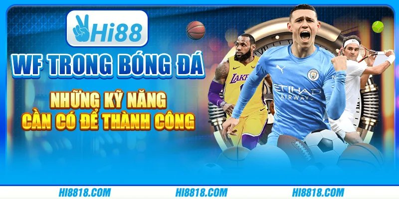 WF trong bóng đá và cách tận dụng hiệu quả vị trí này