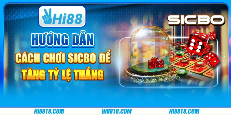 Hướng dẫn cách chơi Sicbo để tăng tỷ lệ thắng