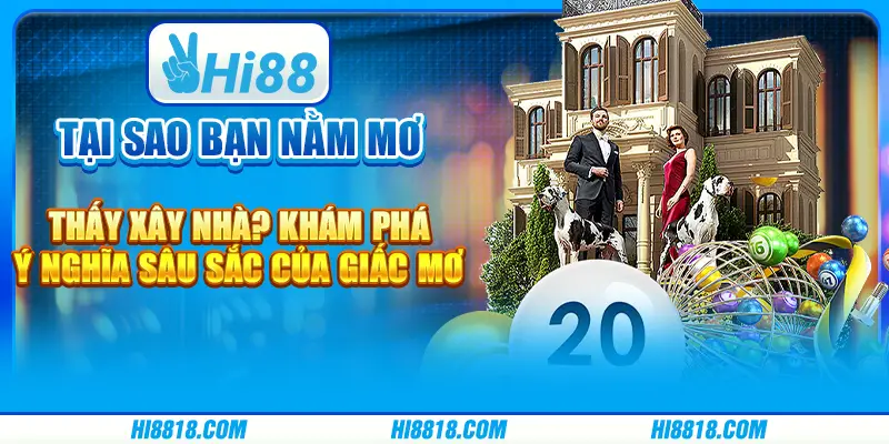 Tại sao bạn nằm mơ thấy xây nhà? Khám phá ý nghĩa sâu sắc của giấc mơ