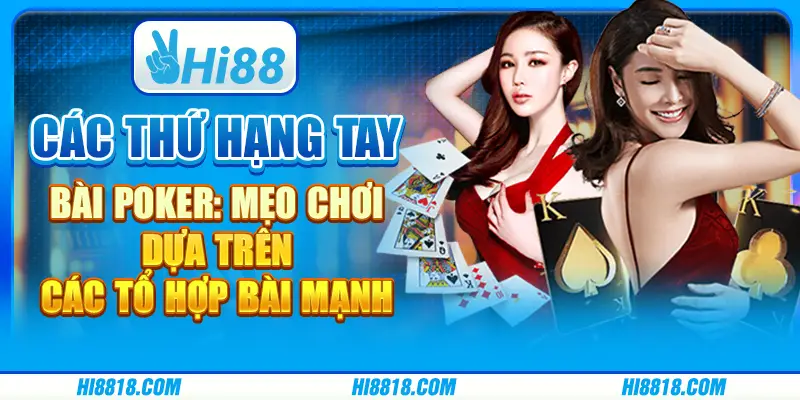 Các thứ hạng tay bài Poker: Mẹo chơi dựa trên các tổ hợp bài mạnh