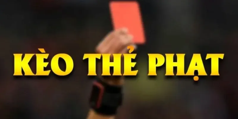 Thông tin cơ bản về kèo thẻ phạt 