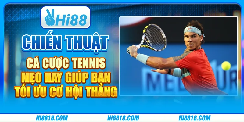 Chiến thuật cá cược Tennis - Mẹo hay giúp bạn tối ưu cơ hội thắng