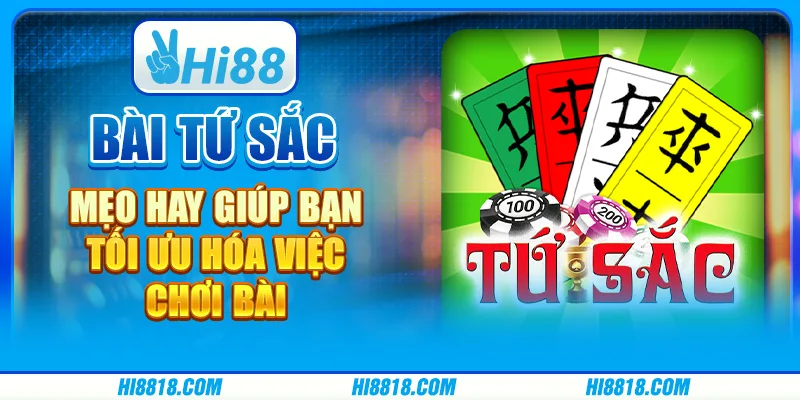 Bài Tứ Sắc tại Hi88 - Mẹo hay giúp bạn tối ưu hóa việc chơi bài