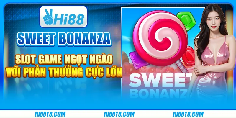 Sweet Bonanza tại Hi88 - Slot game ngọt ngào với phần thưởng cực lớn