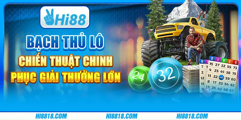 Bạch Thủ Lô - Chiến thuật chinh phục giải thưởng lớn tại Hi88