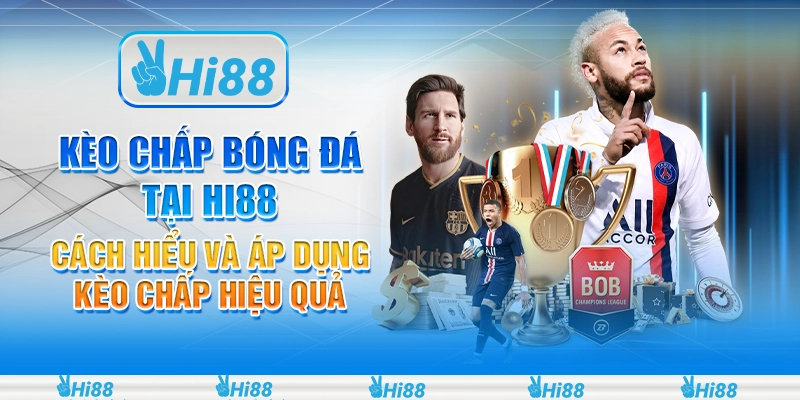 Kèo chấp bóng đá tại Hi88 - Cách hiểu và áp dụng kèo chấp hiệu quả