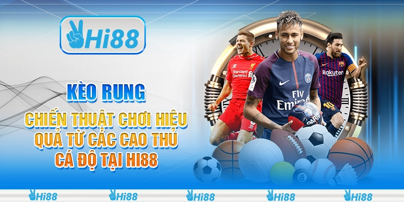Kèo rung - Chiến thuật chơi hiệu quả từ các cao thủ cá độ tại Hi88