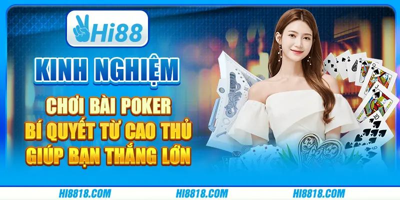 Kinh nghiệm chơi bài Poker - Bí quyết từ cao thủ giúp bạn thắng lớn