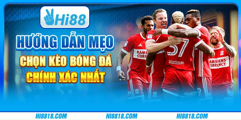 Hướng dẫn mẹo chọn kèo bóng đá chính xác nhất