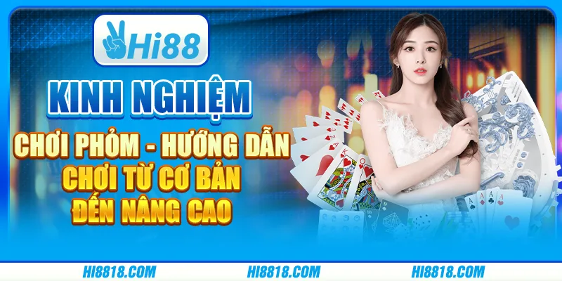 Kinh nghiệm chơi Phỏm - Hướng dẫn chơi từ cơ bản đến nâng cao