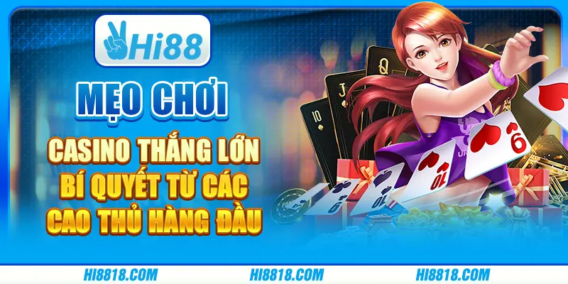 Mẹo chơi casino thắng lớn - Bí quyết từ các cao thủ hàng đầu