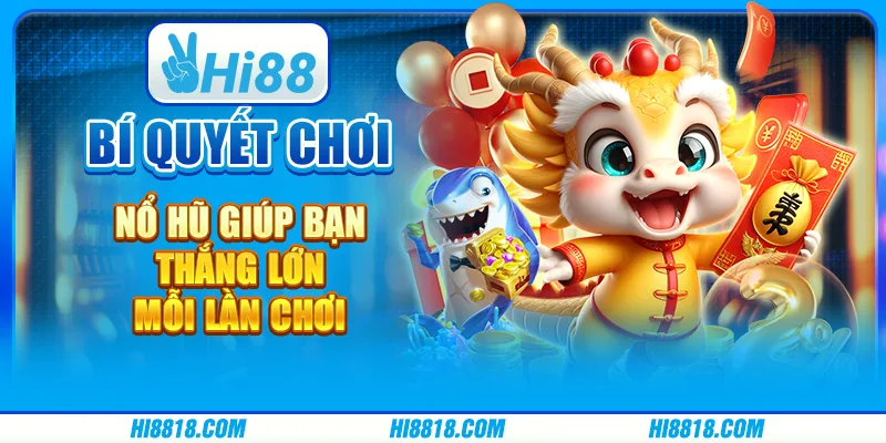 Bí quyết chơi Nổ Hũ giúp bạn thắng lớn mỗi lần chơi