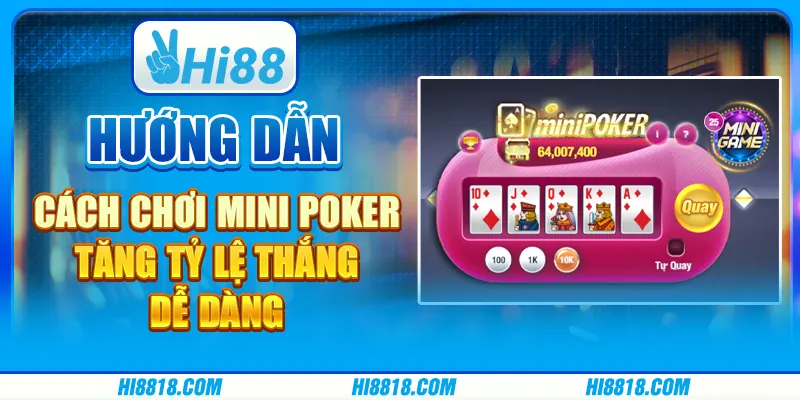 Hướng dẫn cách chơi Mini Poker - Tăng tỷ lệ thắng dễ dàng